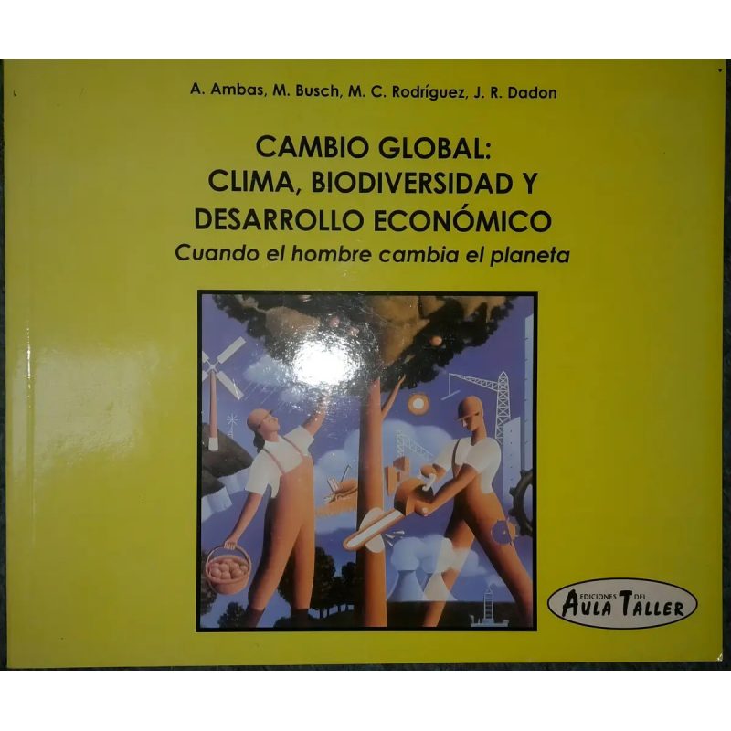 CAMBIO GLOBAL CLIMA BIODIVERSIDAD Y DESARROLLO ECONOMICO CUANDO EL HOMBRE CAMBIA EL PLANET