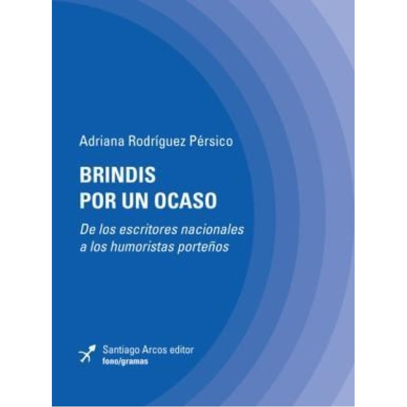 BRINDIS POR UN OCASO DE LOS ESCRITORES NACIONALES A LOS HUMORISTAS PORTEÑOS