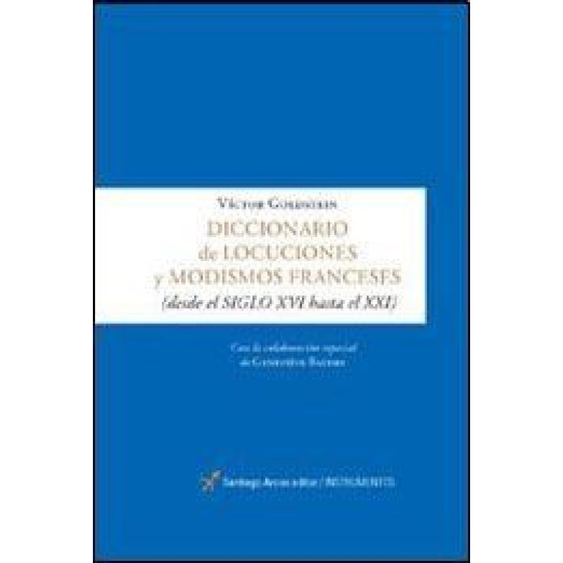 DICCIONARIO DE LOCUCIONES Y MODISMOS FRANCESES (DESDE EL SIGLO XVI HASTA EL XXI)