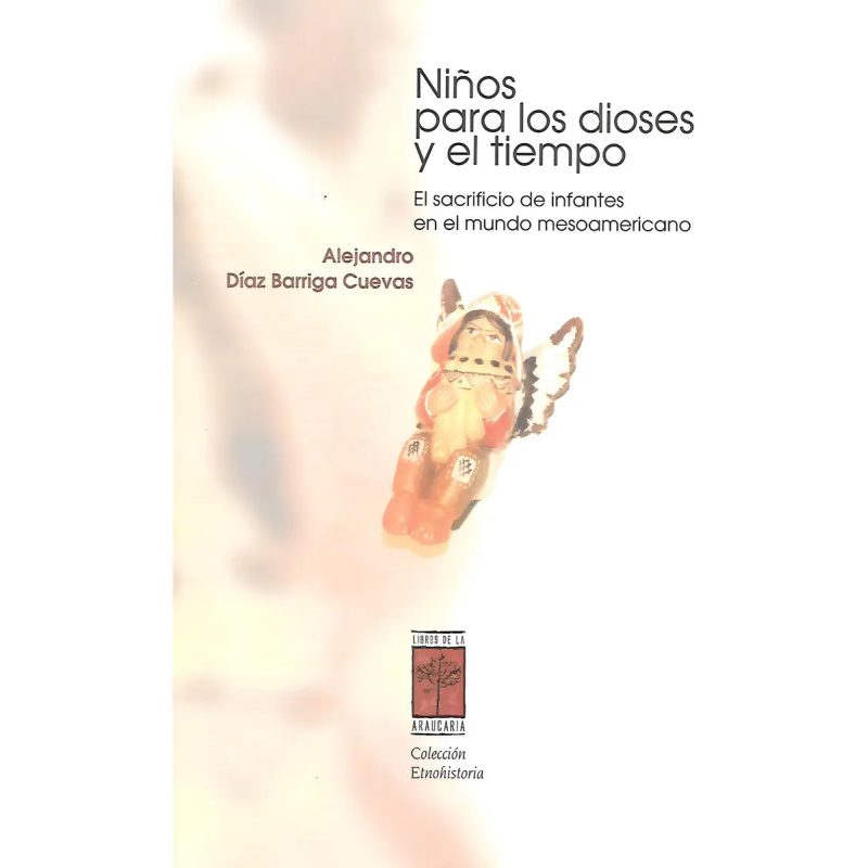 NIÑOS PARA LOS DIOSES Y EL TIEMPO EL SACRIFICIO DE INFA NTES EN EL MUNDO MESOAMERICANO