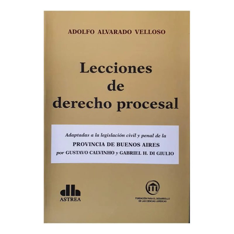 LECCIONES DE DERECHO PROCESAL ADAPTADAS A LA LEGISLACION CIVIL Y PENAL DE LA PROVINCIA DE BS. AS.