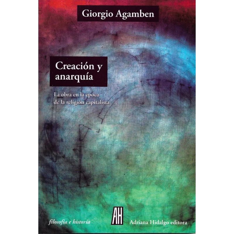 CREACION Y ANARQUIA LA OBRA EN LA EPOCA DE LA RELIGION CAPITALISTA (COLECCION FILOSOFIA E HISTORIA)