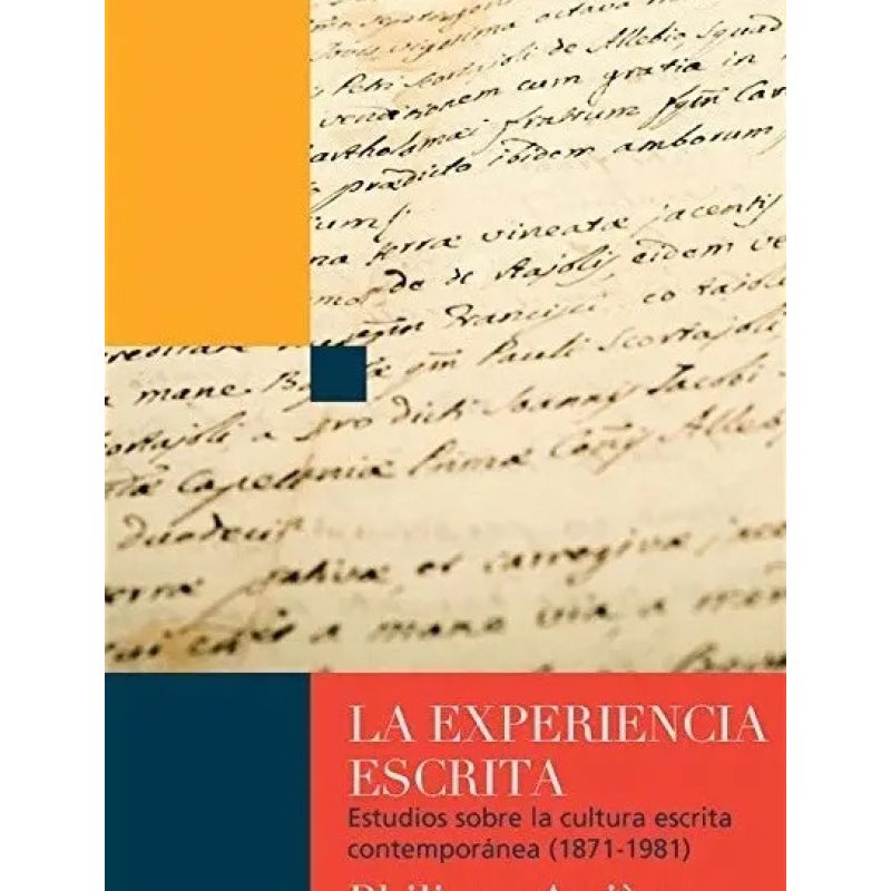 EXPERIENCIA ESCRITA ESTUDIOS SOBRE LA CULTURA ESCRITA CONTEMPORANEA (1871-1981)