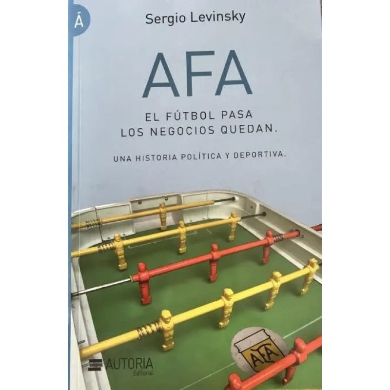 AFA EL FUTBOL PASA LOS NEGOCIOS QUEDAN UNA HISTORIA POLITICA Y DEPORTIVA