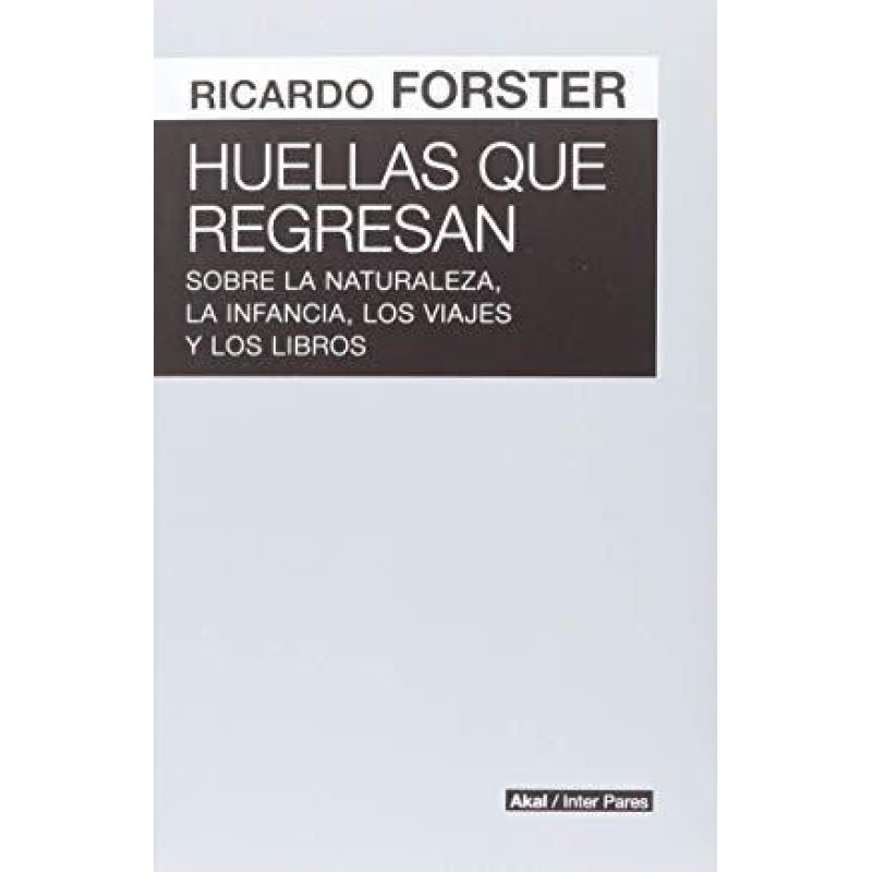 HUELLAS QUE REGRESAN SOBRE LA NATURALEZA LA INFANCIA LOS VIAJES Y LOS LIBROS (COLECCION INTER PARES)