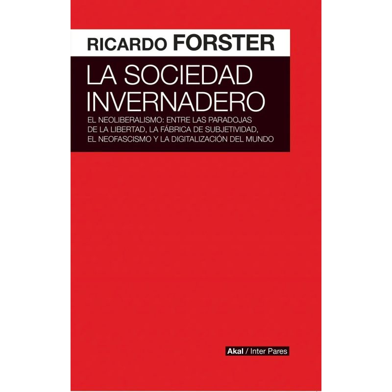 SOCIEDAD INVERNADERO EL NEOLIBERALISMO ENTRE LAS PARADOJAS DE LA LIBERTAD LA FABRICA DE...