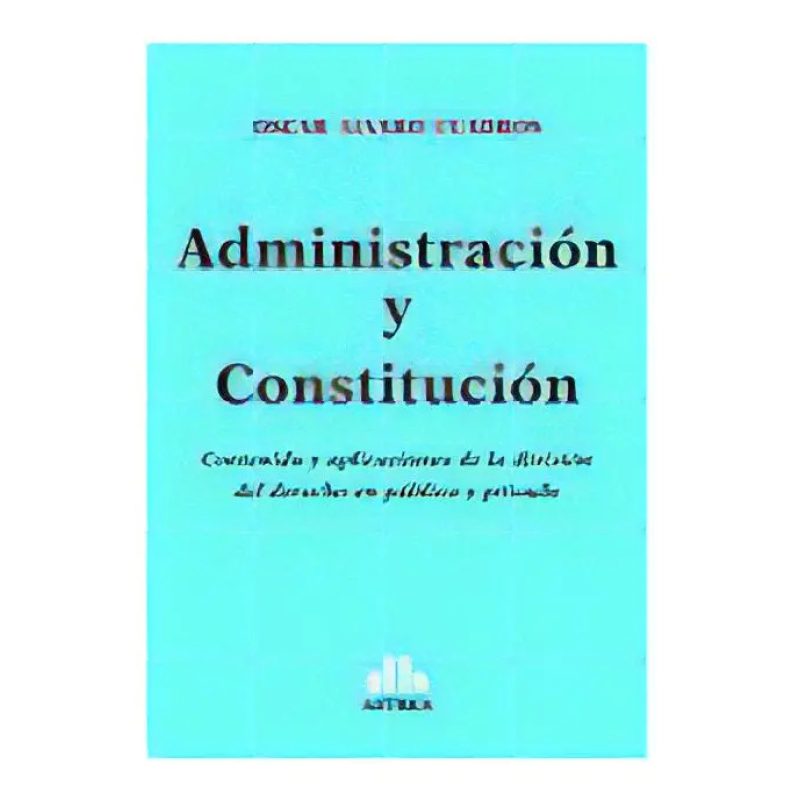 ADMINISTRACION Y CONSTITUCION CONTENIDO Y APLICACIONES DE LA DIVISION DEL DERECHO EN PUBLICO Y PRIVA