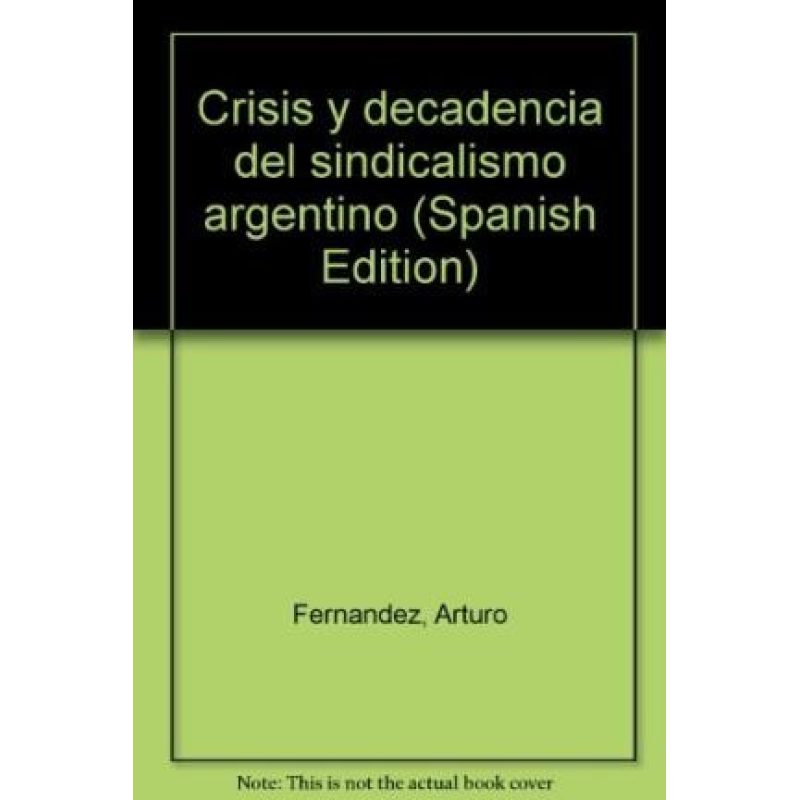 CRISIS Y DECADENCIA DEL SINDICALISMO ARGENTINO SUS CAUSAS SOCIALES Y POLITICAS