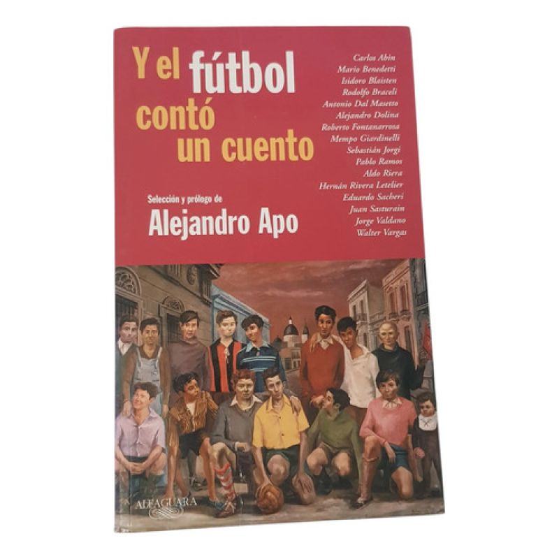 Y El Fútbol Contó Un Cuento  - Alejandro Apo - Alfaguara (Usado)