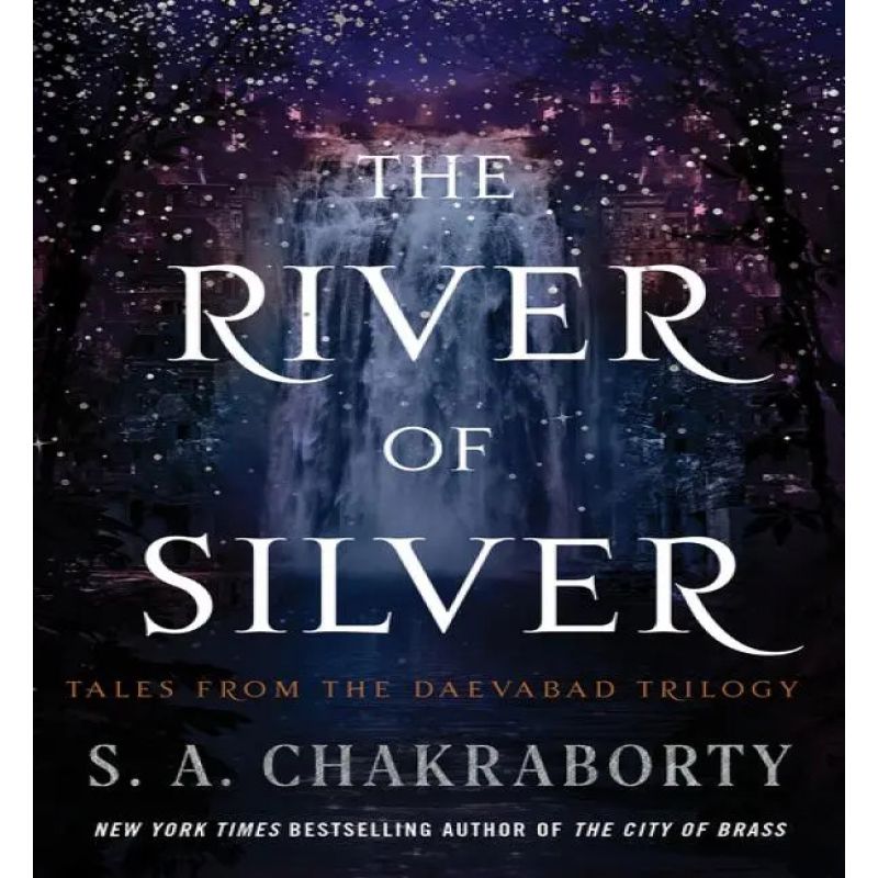 RIVER OF SILVER, THE - THE DAEVABAD TRILOGY 4