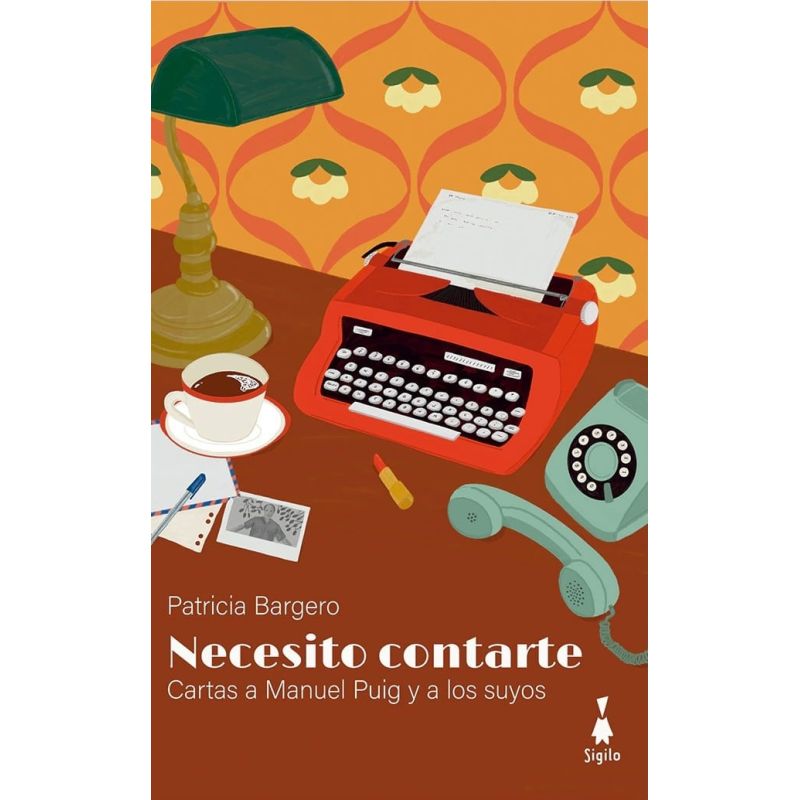 NECESITO CONTARTE - CARTAS A MANUEL PUIG Y A LOS SUYOS