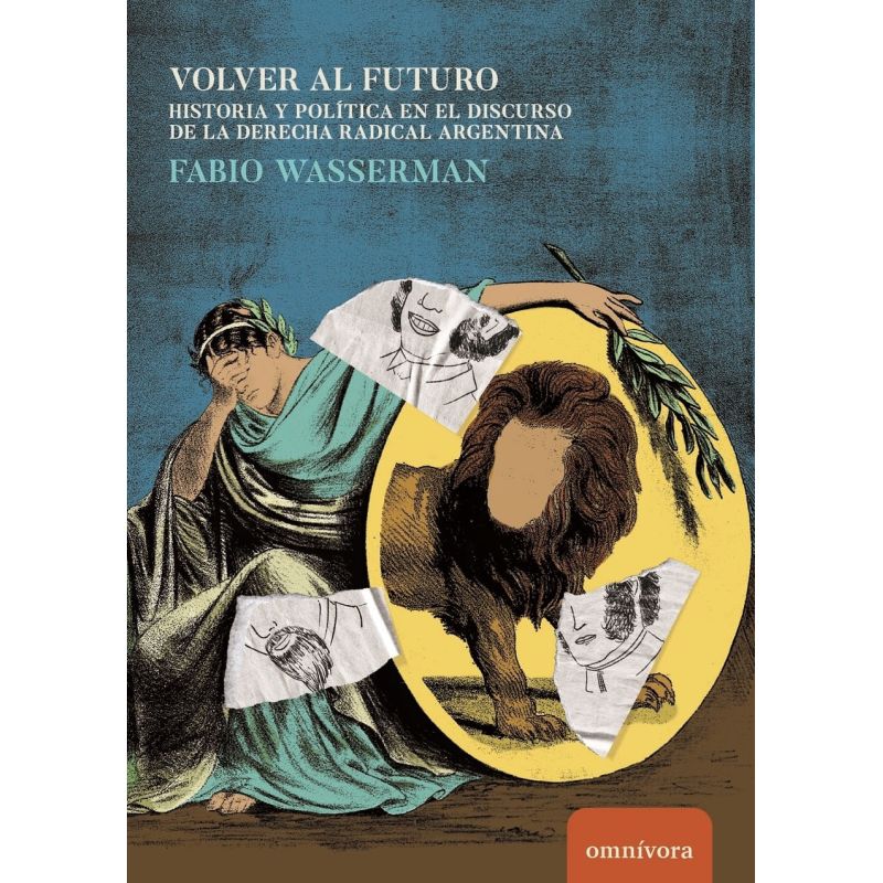 VOLVER AL FUTURO - HISTORIA Y POLITICA EN EL DISCURSO DE LA DERECHA RADICAL ARGENTINA