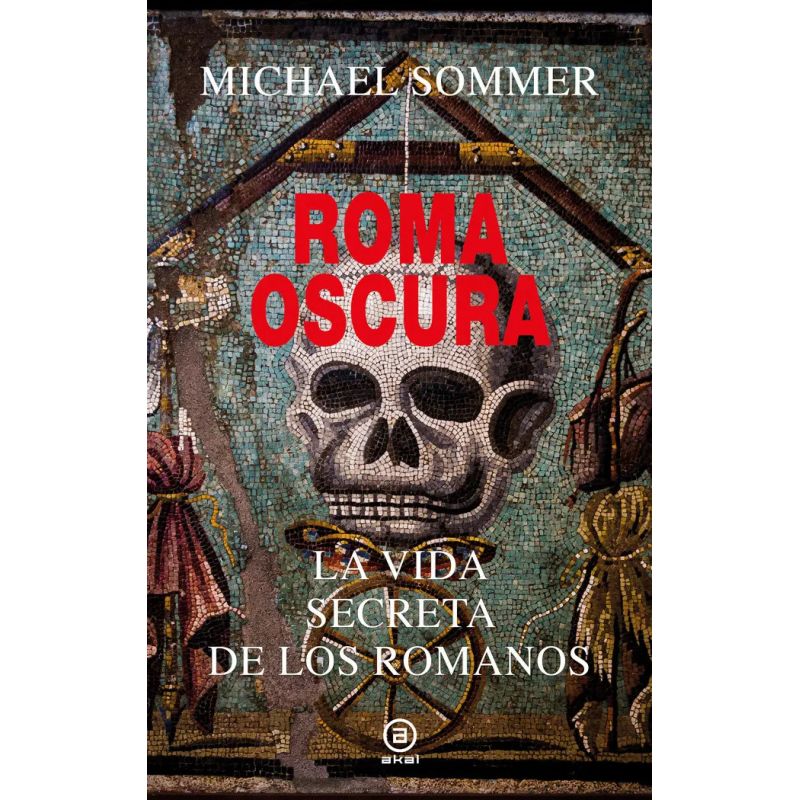 ROMA OSCURA - LA VIDA SECRETA DE LOS ROMANOS