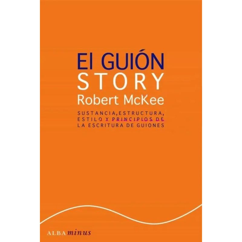 GUION STORY, EL - SUSTANCIA, ESTRUCTURA, ESTILO Y PRINCIPIOS DE LA ESCRITURA