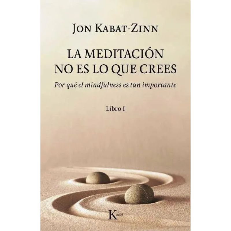 MEDITACION NO ES LO QUE CREES, LA - POR QUE EL MINDFULNESS ES TAN IMPORTANTE - LIBRO 1