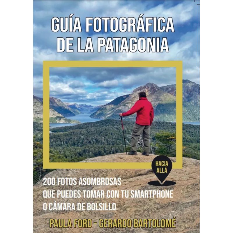 GUIA FOTOGRAFICA DE LA PATAGONIA 200 FOTOS ASOMBROSAS QUE PUEDES TOMAR CON TU SMARTPHONE O CAMARA DE BOLSILLO