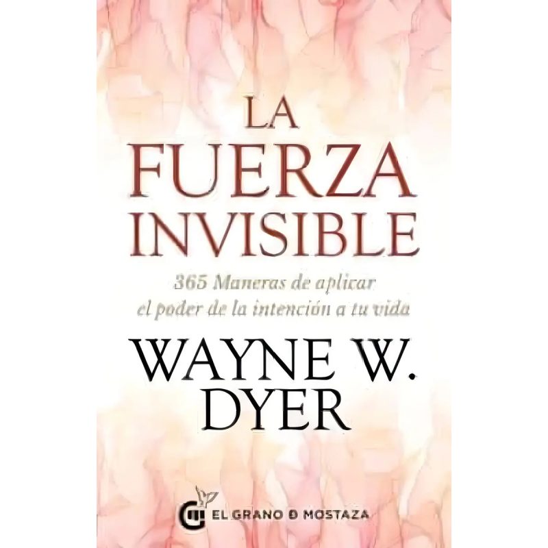 LA FUERZA INVISIBLE 365 MANERAS DE APLICAR EL PODER DE LA
