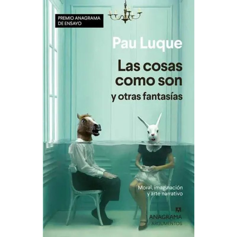 LAS COSAS COMO SON Y OTRAS FANTASIAS MORAL IMAGINACION Y ARTE NARRATIVO