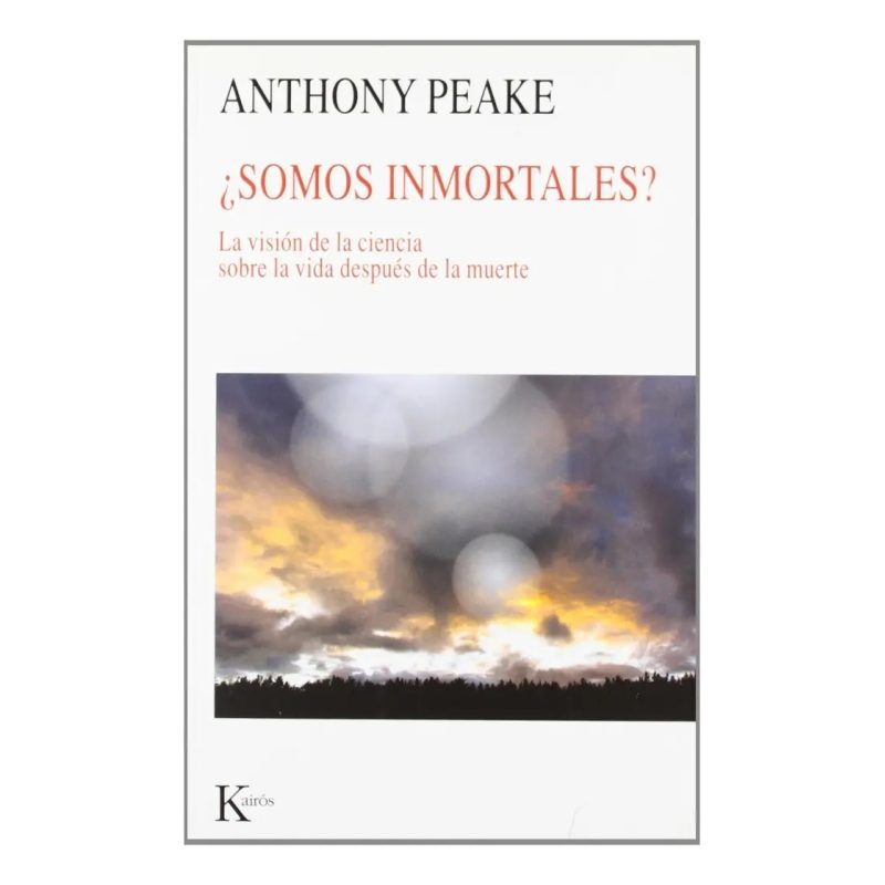 SOMOS INMORTALES  LA VISION DE LA CIENCIA SOBRE LA VIDA DESPUES DE LA MUERTE