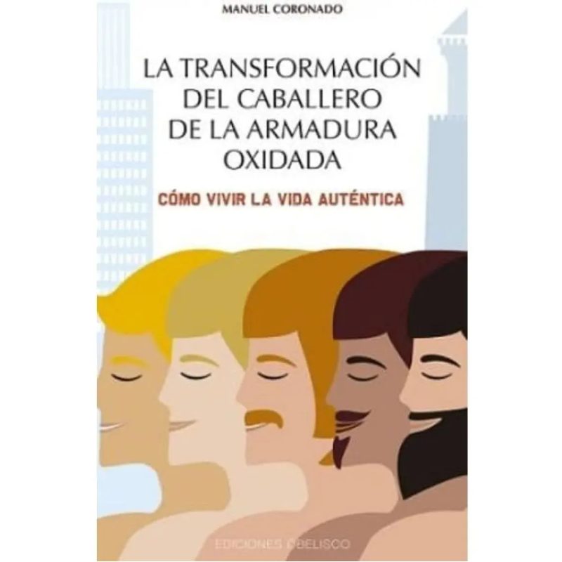 LA TRANSFORMACION DEL CABALLERO DE LA ARMADURA OXIDADA COMO VIVIR LA VIDA AUTENTICA