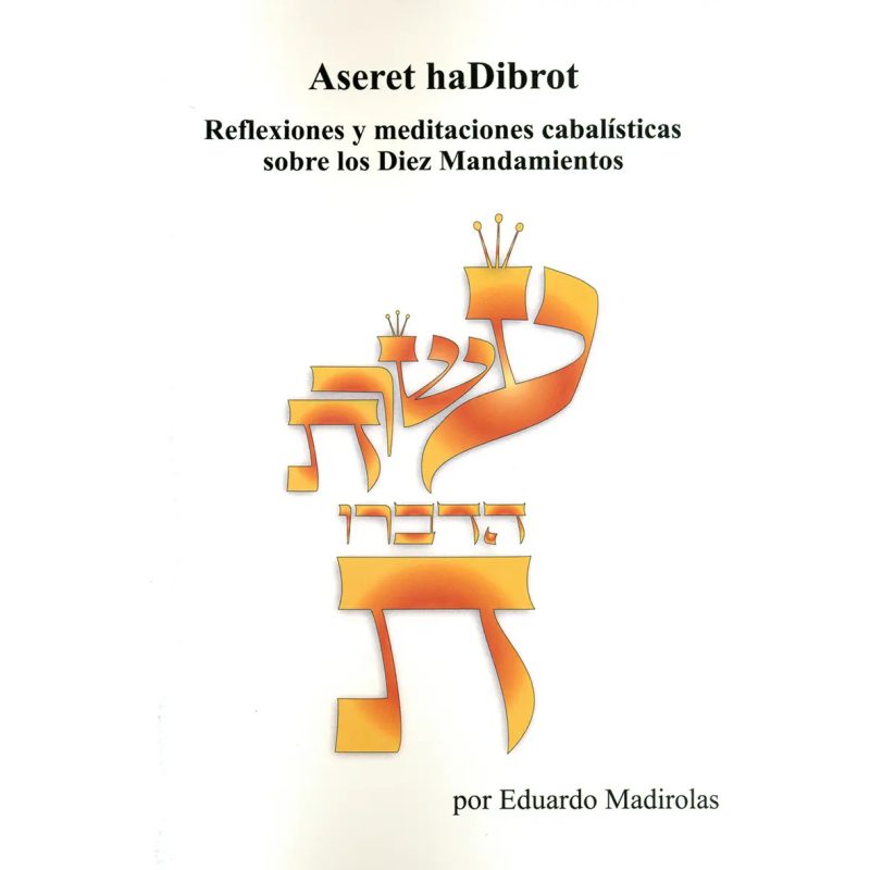 ASERET HADIBROT  REFLEXIONES Y MEDITACIONES CABALISTICAS SOBRE LOS DIEZ MANDAMIENTOS
