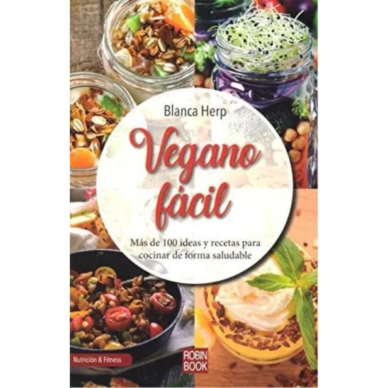 VEGANO FACIL  MAS DE 100 IDEAS Y RECETAS PARA COCINAR DE FORMA SALUDABLE