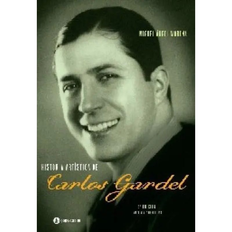HISTORIA ARTISTICA DE CARLOS GARDEL ED AMPLIADA Y DEFINITIVA