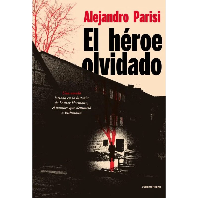 EL HEROE OLVIDADO - HISTORIA DE LOTHAR HERMANN HOMBRE QUE DENUNCIO A EICHMANN