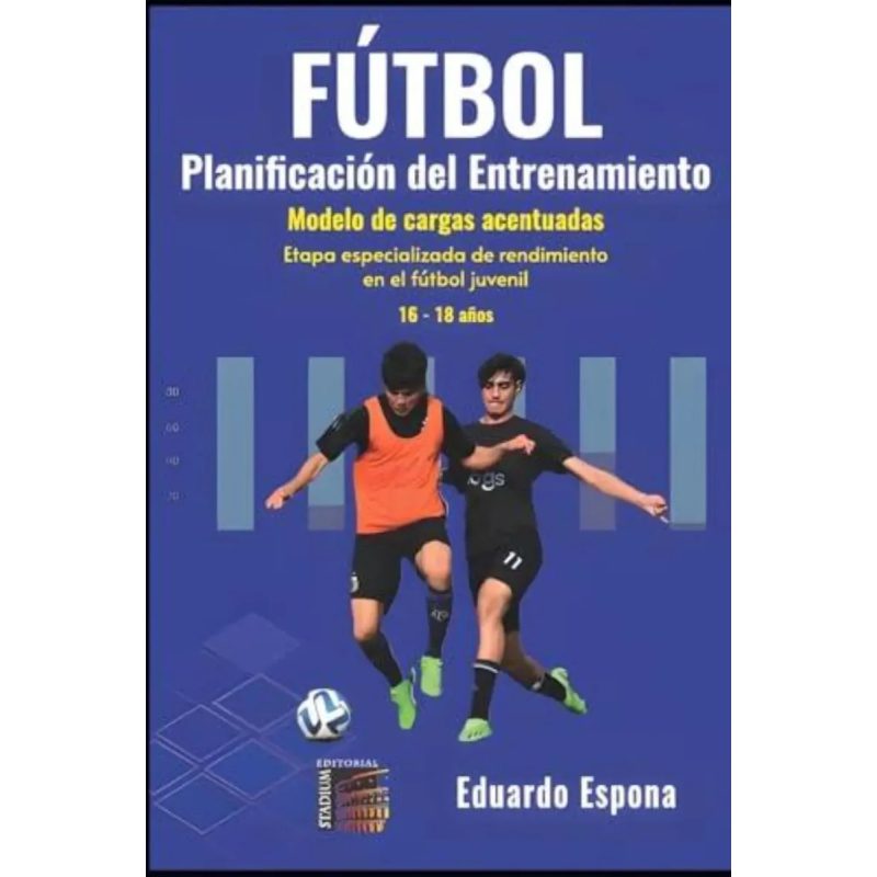 FÚTBOL - PLANIFICACIÓN DEL ENTRENAMIENTO. MODELOS DE CARGAS ACENTUADAS (16-18 AÑOS)