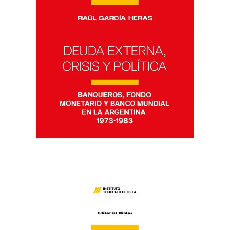 DEUDA EXTERNA CRISIS Y POLITICA BANQUEROS FONDO MONETARIO Y BANCO MUNDIAL EN LA ARGENTINA 1973-1983