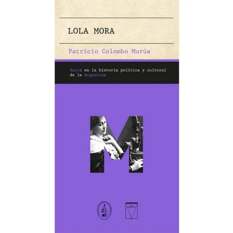 LOLA MORA  SALTA EN LA HISTORIA POLITICA Y CULTURAL DE LA ARGENTINA
