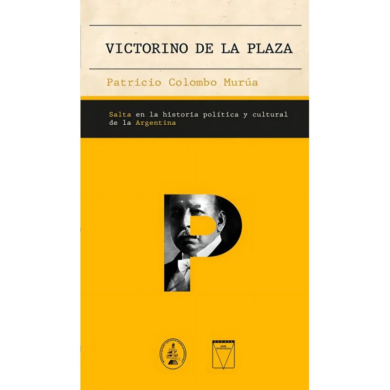 VICTORINO DE LA PLAZA  SALTA EN LA HISTORIA POLITICA Y CULTURAL DE LA ARGENTINA