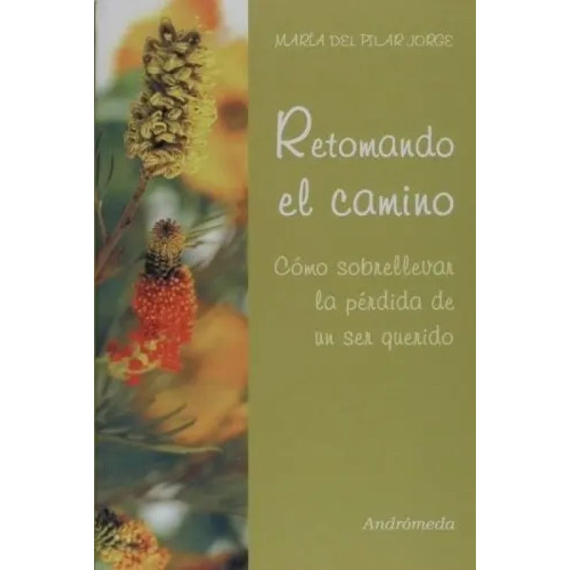 RETOMANDO EL CAMINO COMO SOBRELLEVAR LA PERDIDA DE UN SER QUERIDO