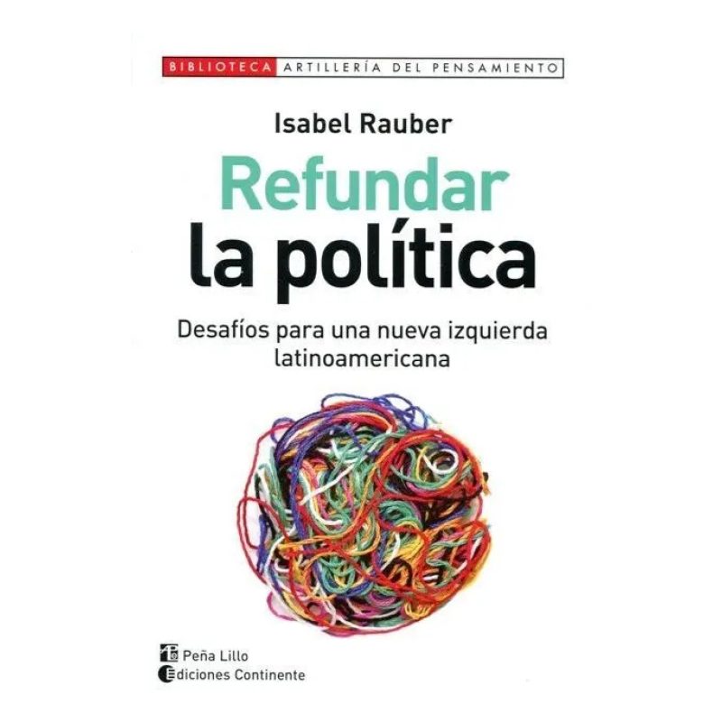 REFUNDAR LA POLITICA - DESAFIOS PARA UNA NUEVA IZQUIERDA LATINOAMERICANA