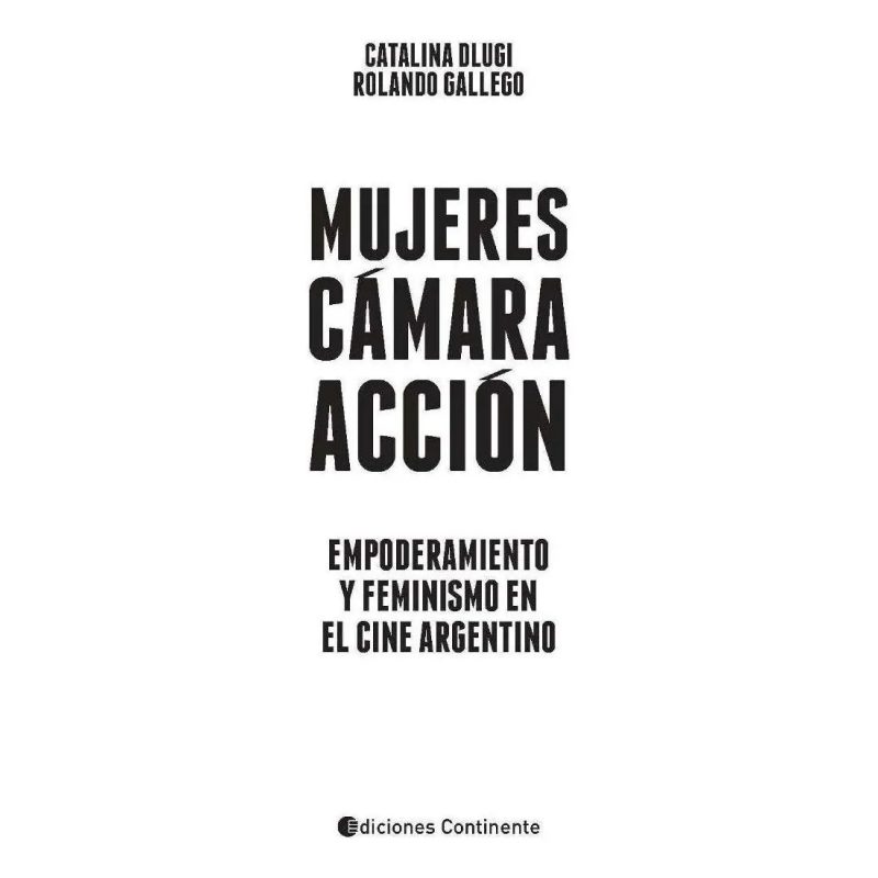 MUJERES  CAMARA  ACCION  EMPODERAMIENTO Y FEMINISMO EN EL CINE ARGENTINO
