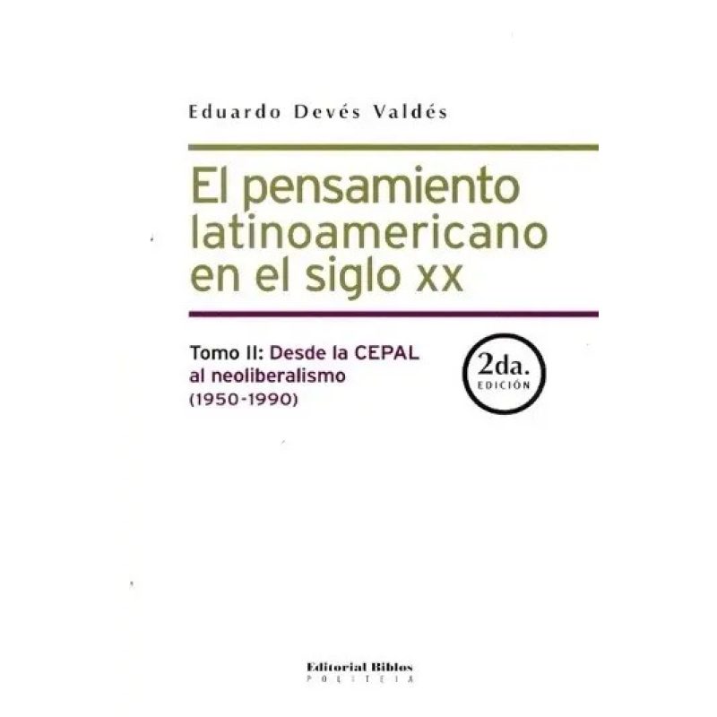 EL PENSAMIENTO LATINOAMERICANO EN EL SIGLO XX  TOMO II DESDE LA CEPAL AL NEOLIBERALISMO (1950-1990)