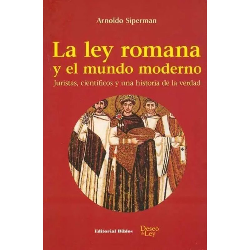 LA LEY ROMANA Y EL MUNDO MODERNO JURISTAS CIENTIFICOS Y UNA HISTORIA DE LA VERDAD