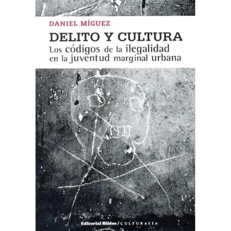 DELITO Y CULTURA LOS CODIGOS DE LA ILEGALIDAD EN LA JUVENTUD MARGINAL URBANA