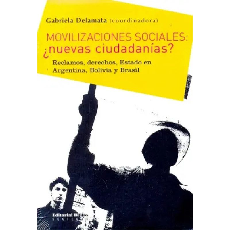 MOVILIZACIONES SOCIALES ¿NUEVAS CIUDADANIAS RECLAMOS DERECHOS ESTADO EN ARGENTINA BOLIVIA Y BRASIL