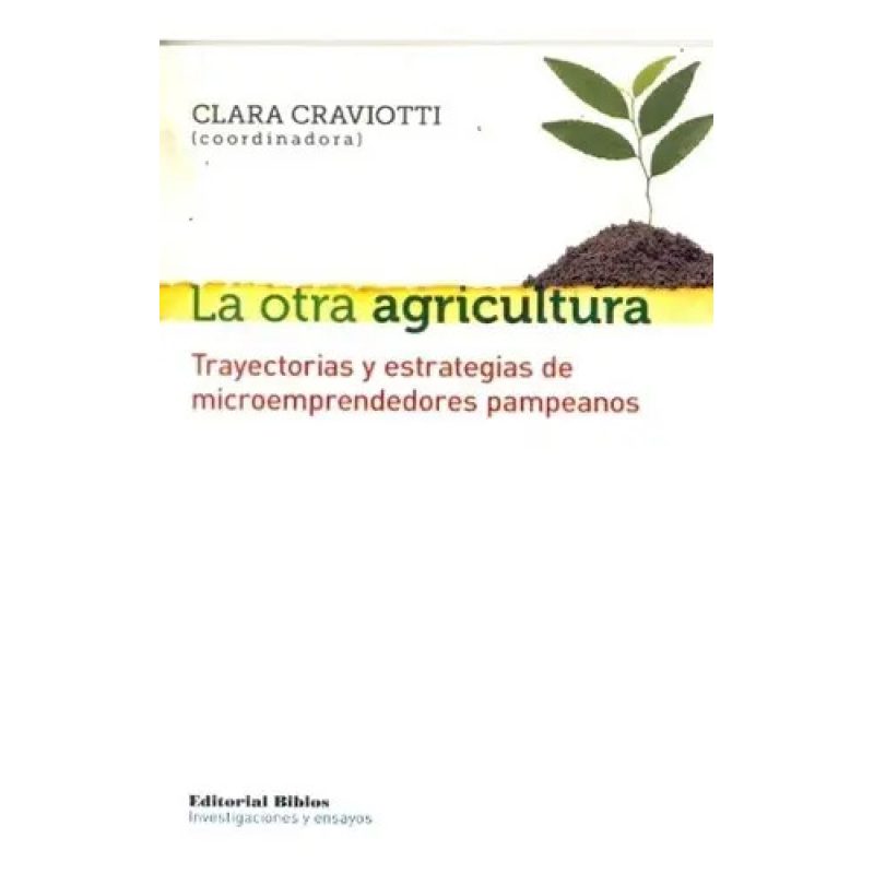 LA OTRA AGRICULTURA TRAYECTORIAS Y ESTRATEGIAS DE MICROEMPRENDEDORES PAMPEANOS