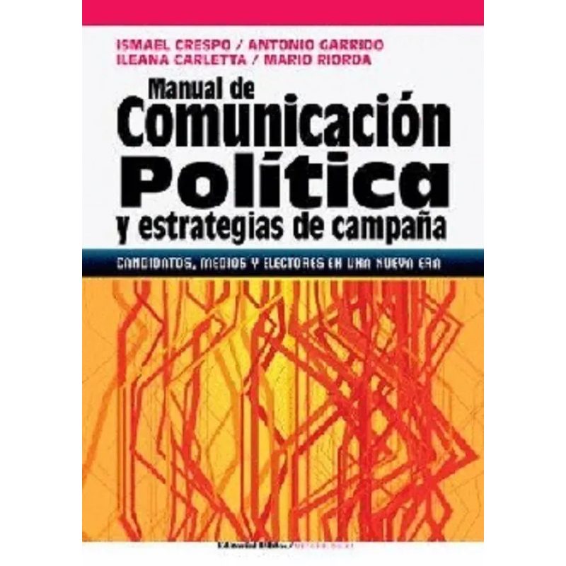 MANUAL DE COMUNICACION POLITICA Y ESTRATEGIAS DE CAMPAÑA CANDIDATOS MEDIOS Y ELECTORES EN UNA NUEVA ERA