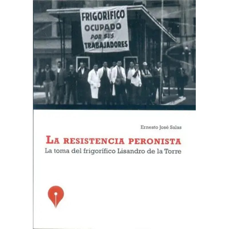 LA RESISTENCIA PERONISTA LA TOMA DEL FRIGORIFICO LISANDRO DE LA TORRE