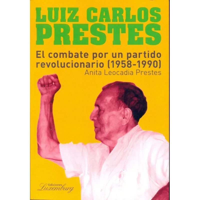 LUIZ CARLOS PRESTES EL COMBATE POR UN PARTID