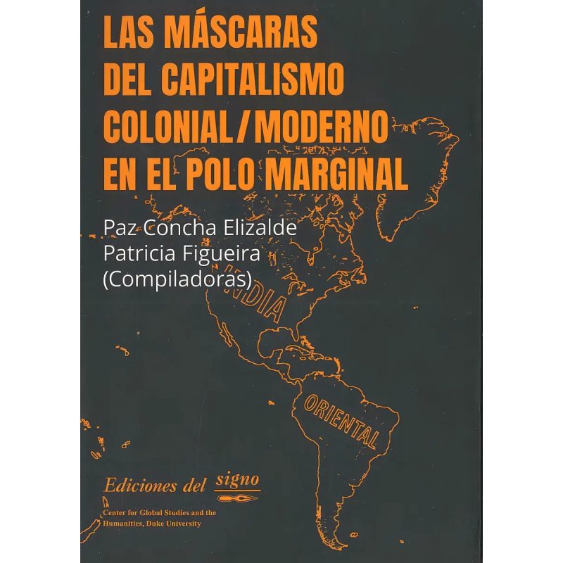LAS MASCARAS DEL CAPITALISMO COLONIAL/MODERNO EN EL POLO MARGINAL