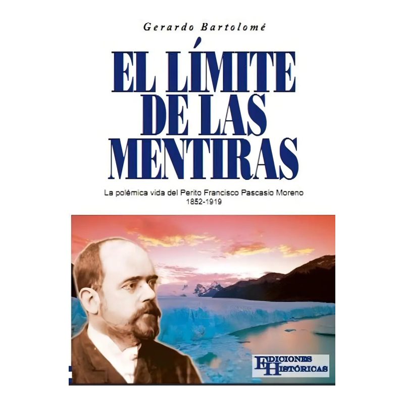 LIMITE DE LAS MENTIRAS EL POLEMICA VIDA DEL PERITO MORENO