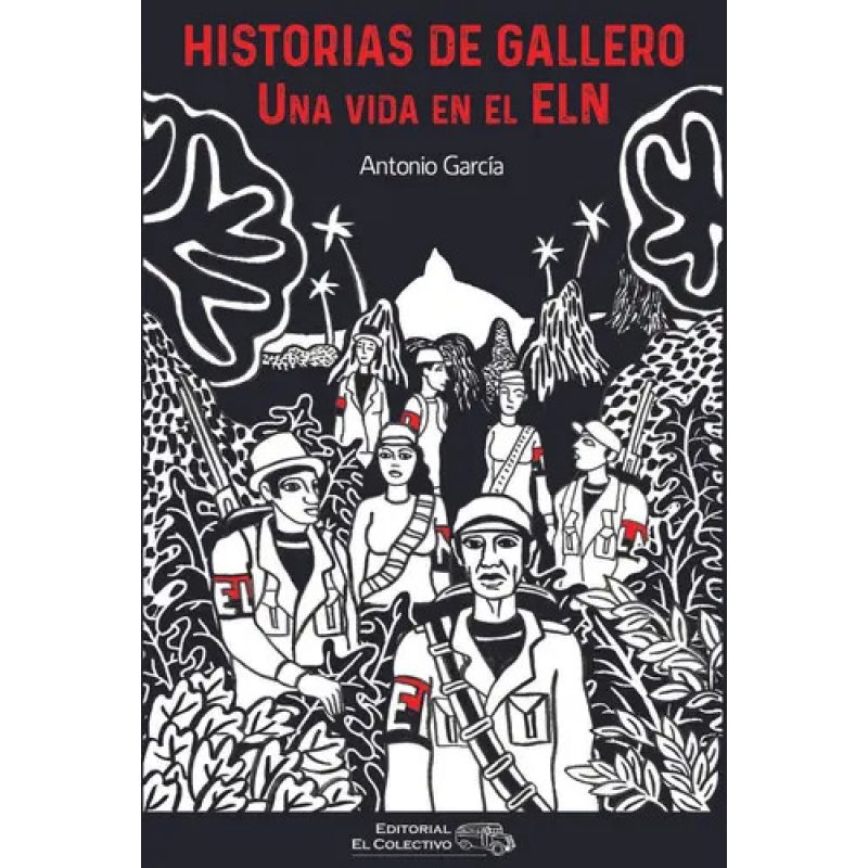 HISTORIAS DE GALLERO UNA VIDA EN EL ELN