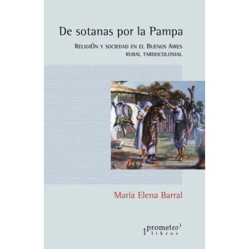DE SOTANAS POR LA PAMPA RELIGION Y SOCIEDAD EN EL BS AIRES RURAL