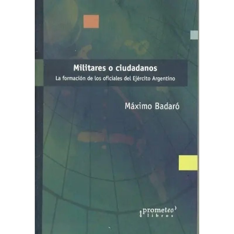 MILITARES O CIUDADANOS LA FORMACION DE LOS OFICIALES DEL EJERCITO ARGENTINO
