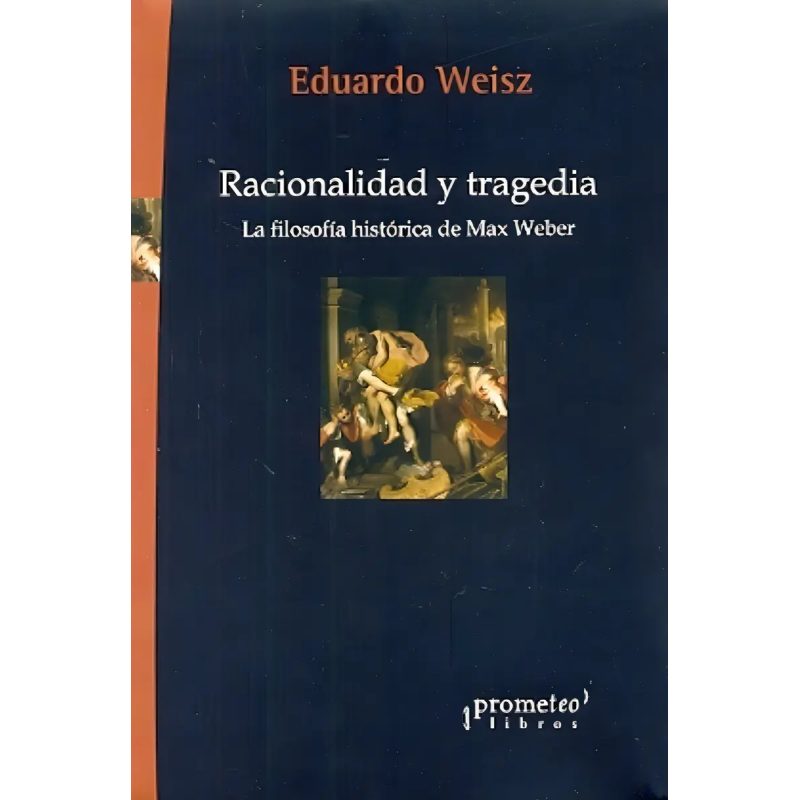 RACIONALIDAD Y TRAGEDIA LA FILOSOFIA HISTORICA DE MAX WEBER