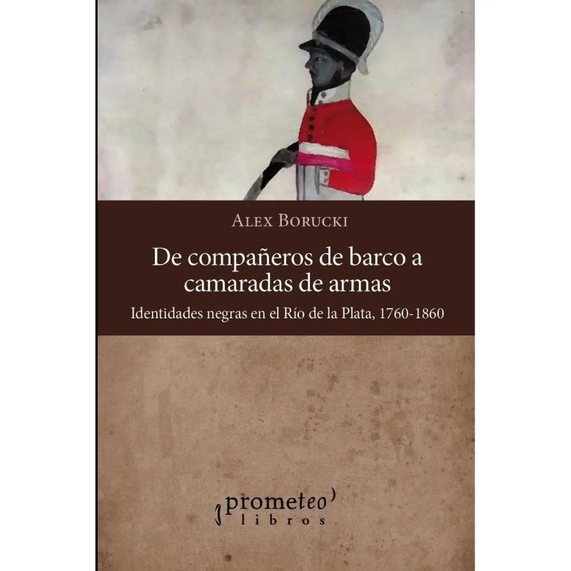 DE COMPAÑEROS DE BARCO A CAMARADAS DE ARMAS IDENTIDADES NEGRAS EN EL RIO DE LA PLATA